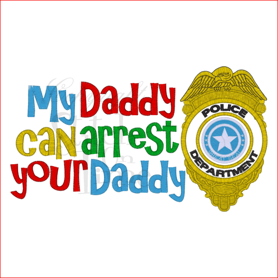Sayings (1636) Arrest Your Daddy Applique 5x7