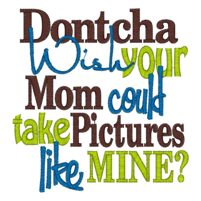 Sayings (3330) Mom Take Pictures 5x7