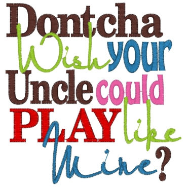 Sayings (3341) DontchaWish Your Uncle Could Play 5x7