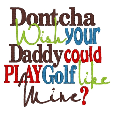 Sayings (3707) ..Dontcha Wish Daddy Golf 5x7