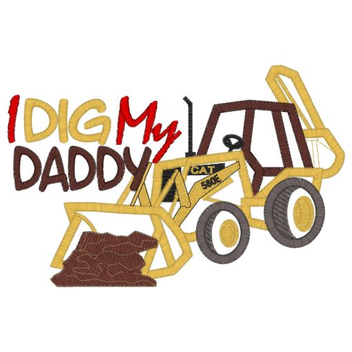 Sayings (3852) I Dig My Daddy Backhoe/Digger Applique 5x7