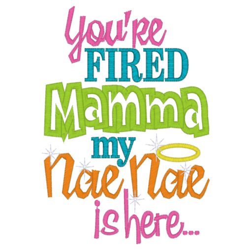 Sayings (3901) ...Fired Mamma Nae Nae Is Here Applique 5x7