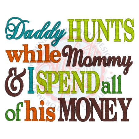 Sayings (4235) Daddy Hunts Mommy & I Spend His Money 5x7