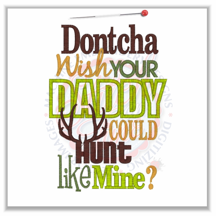 Sayings (4697) Dontcha Wish Daddy Hunt Applique 5x7