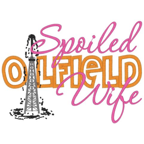Oil field (7) Spoiled Oilfield Wife Applique 5x7