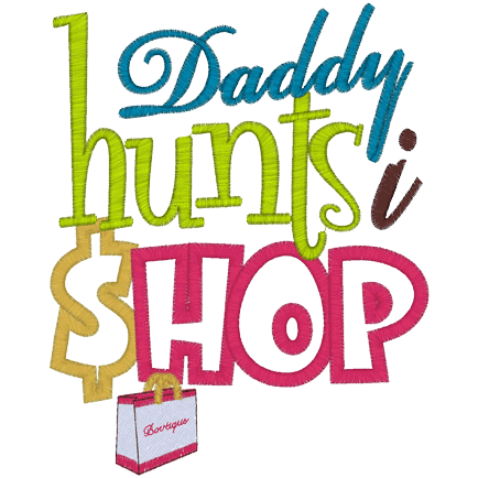 Sayings (A1207) Daddy Hunts I Shop Applique 5x7