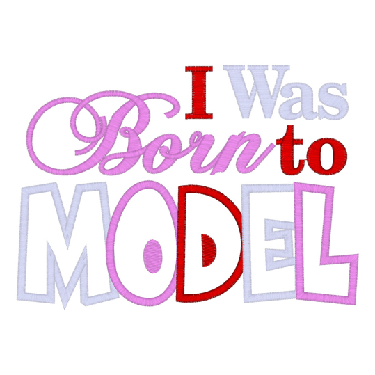 Sayings (2271) I Was Born To Model Applique 5x7