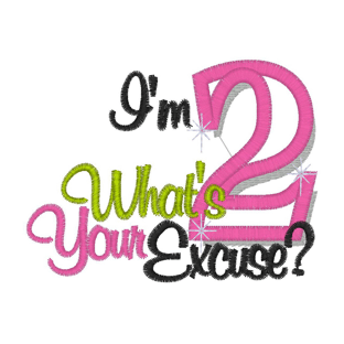 Sayings (2297) Im 2 Whats Your Excuse Applique 4x4