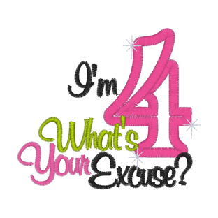 Sayings (2700) I'm 4 what's your excuse Applique 4x4