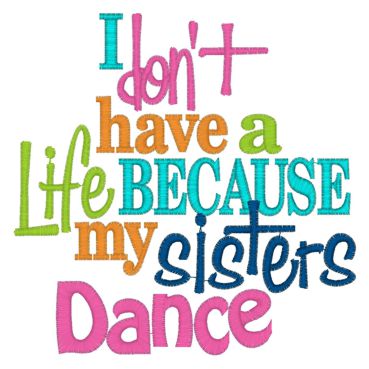 Sayings (3982) Don't Have A Life Sisters Dance 5x7