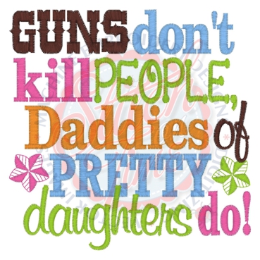Sayings (4302) Guns Don't kill Daddies Of Daughters Do 5x7