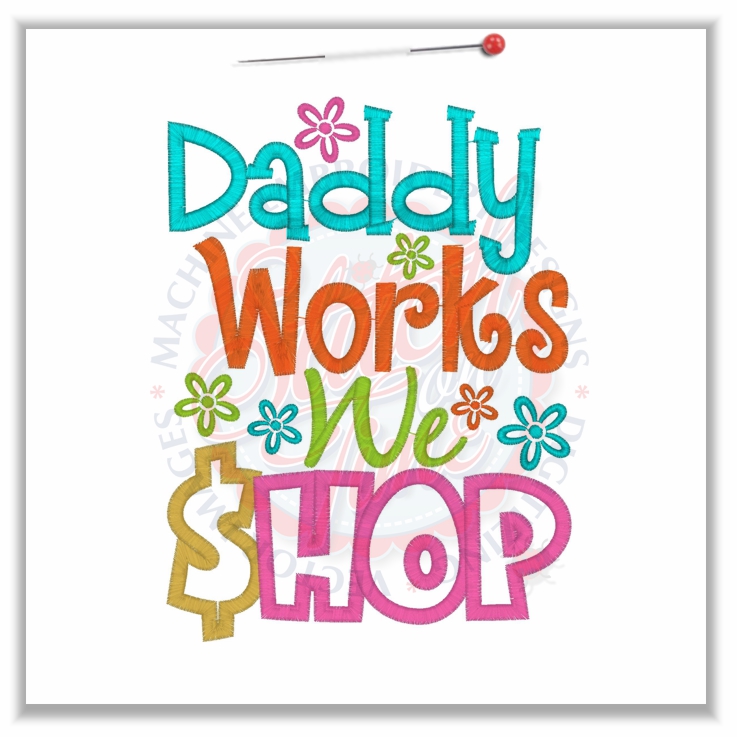 4832 Sayings : Daddy Works We Shop Applique 5x7