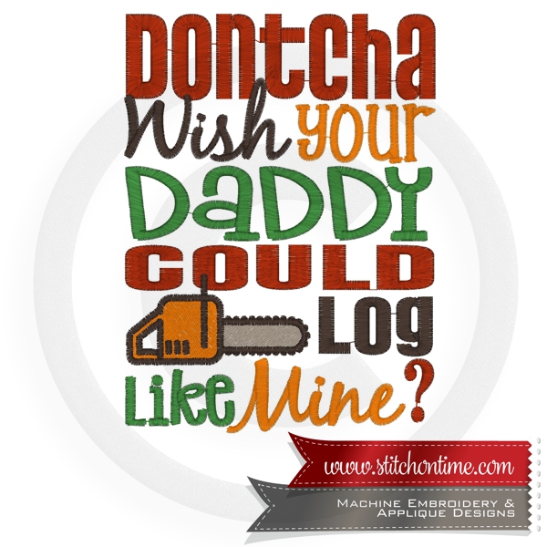 7023 Sayings : Don't You Wish Your Daddy Could Log Like Mine?