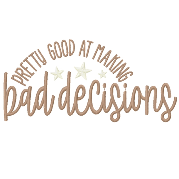 7313 SAYINGS : Pretty Good at Making Bad Decisions Embroidery De 7313 SAYINGS : Pretty Good at Making Bad Decisions Embroidery De