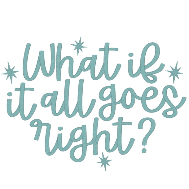 7314 SAYINGS : What if it all goes right? Embroidery